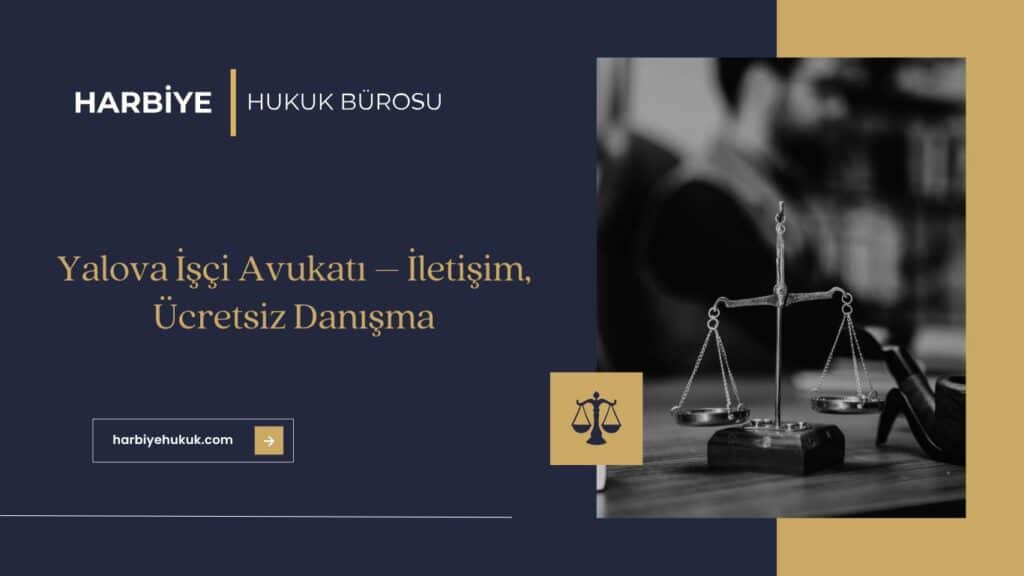 Yalova İşçi Avukatı – İletişim, Ücretsiz Danışma