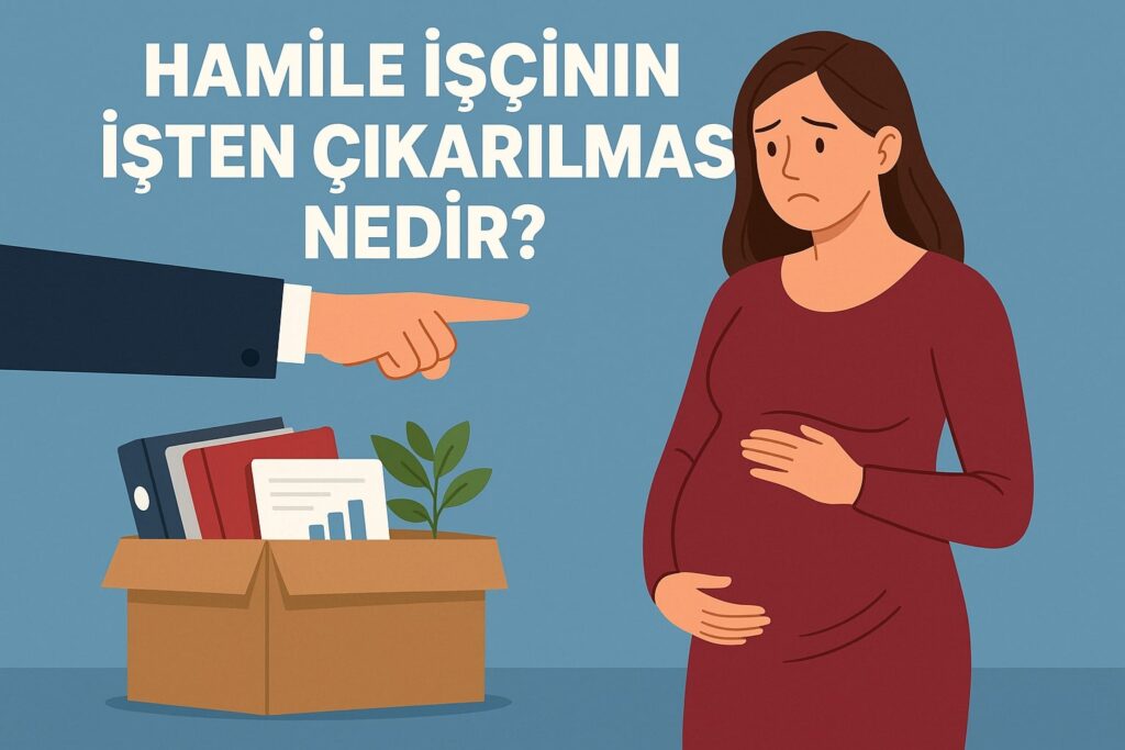 HAMİLE İŞÇİNİN İŞTEN ÇIKARILMASI