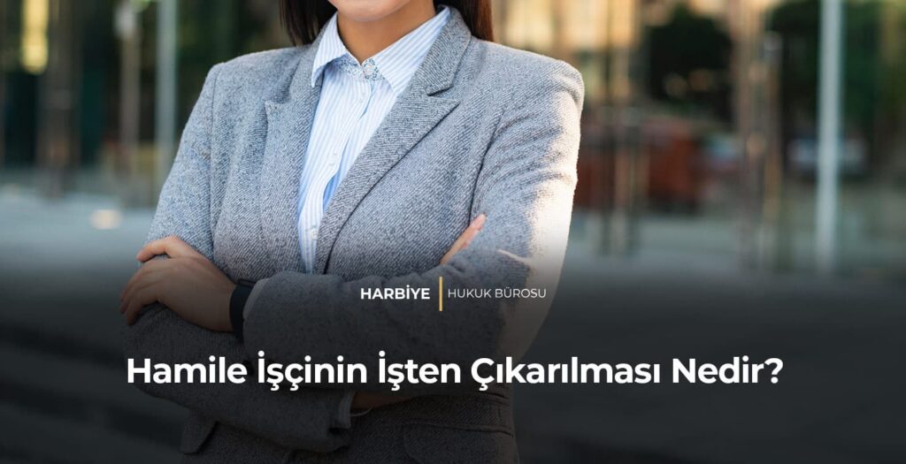 Hamile İşçinin İşten Çıkarılması Nedir?