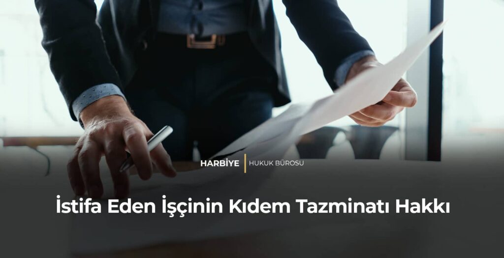 İstifa Eden İşçinin Kıdem Tazminatı Hakkı