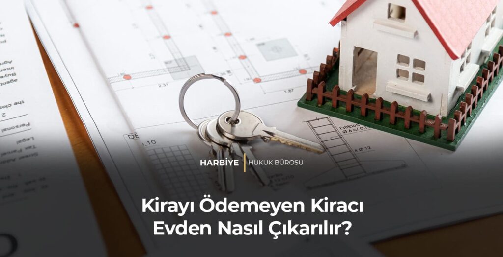 Kirayı Ödemeyen Kiracı Evden Nasıl Çıkarılır?