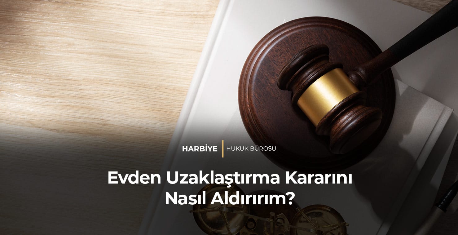Evden Uzaklaştırma Kararını Nasıl Aldırırım?