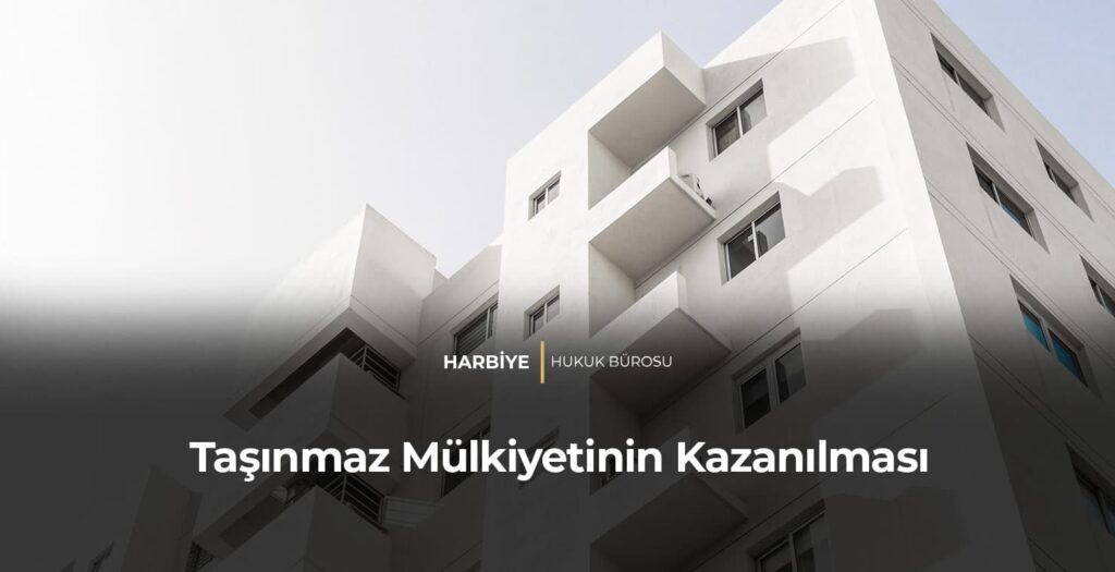 Taşınmaz Mülkiyetinin Kazanılması