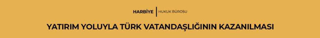 YATIRIM YOLUYLA TÜRK VATANDAŞLIĞININ KAZANILMASI