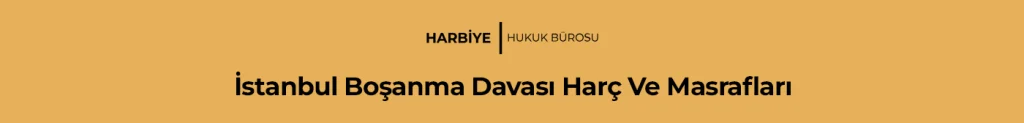 İstanbul Boşanma Davası Harç Ve Masrafları
