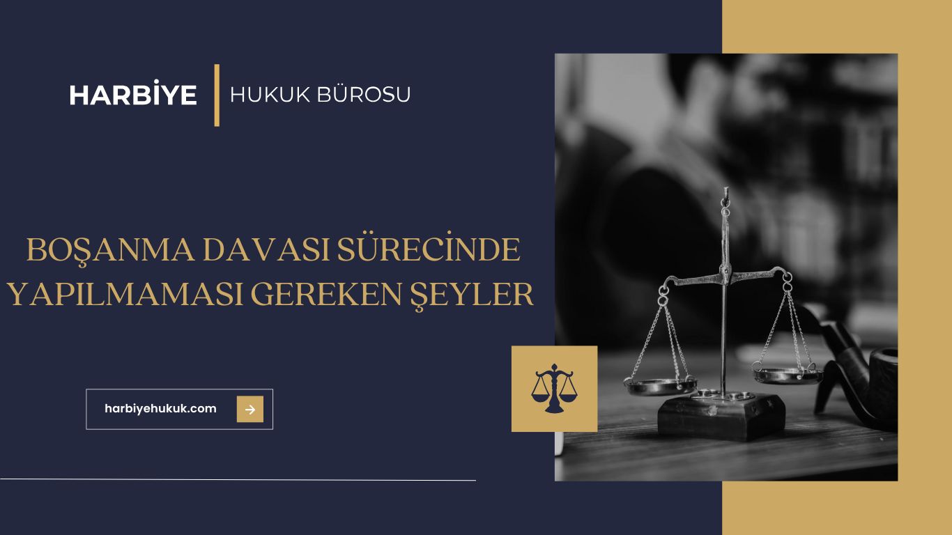 BOŞANMA DAVASI SÜRECİNDE YAPILMAMASI GEREKEN ŞEYLER