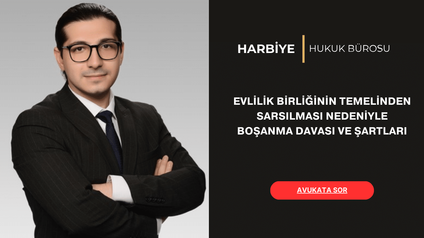 EVLİLİK BİRLİĞİNİN TEMELİNDEN SARSILMASI NEDENİYLE BOŞANMA DAVASI