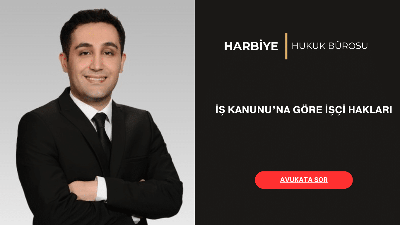 İŞ KANUNU’NA GÖRE İŞÇİ HAKLARI