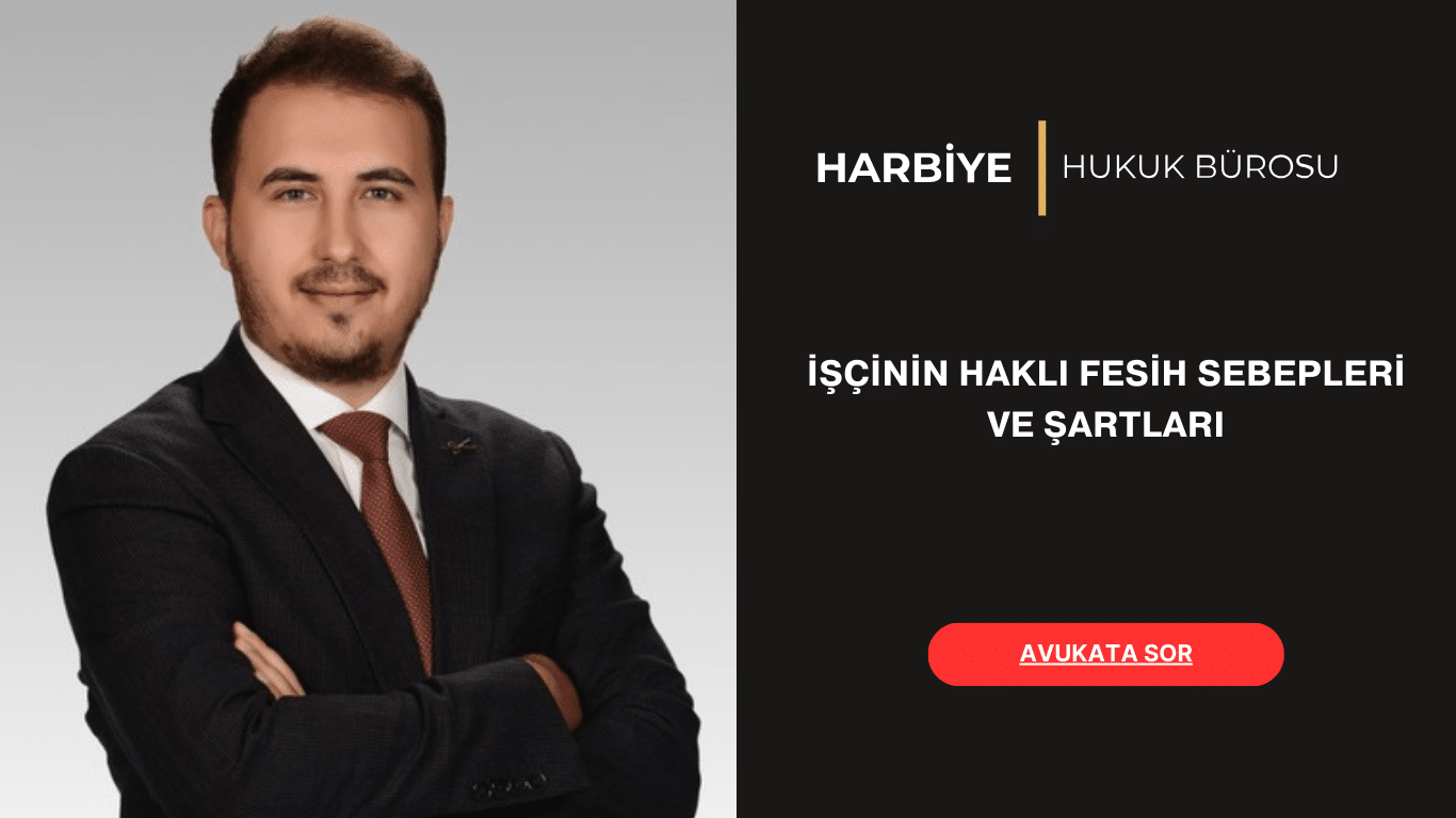 İŞÇİNİN HAKLI FESİH SEBEPLERİ VE ŞARTLARI