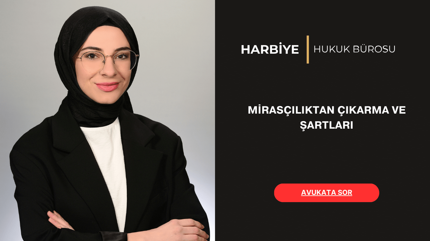 MİRASÇILIKTAN ÇIKARMA VE ŞARTLARI