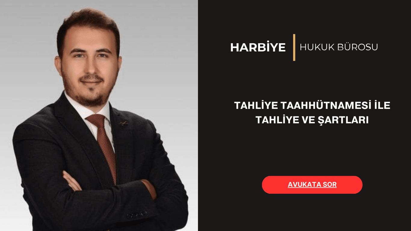 TAHLİYE TAAHHÜTNAMESİ İLE TAHLİYE VE ŞARTLARI