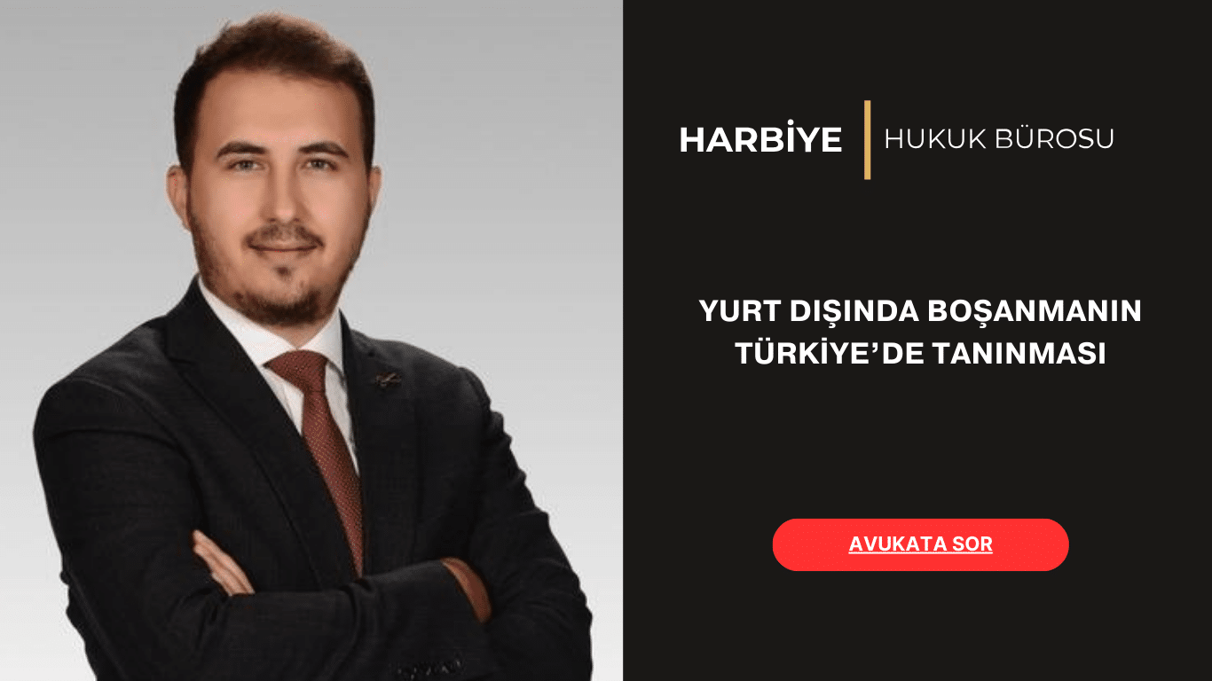 YURT DIŞINDA BOŞANMANIN TÜRKİYE’DE TANINMASI