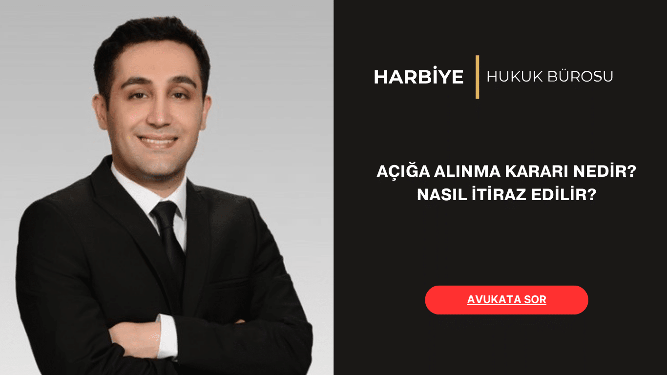 AÇIĞA ALINMA KARARI NEDİR NASIL İTİRAZ EDİLİR