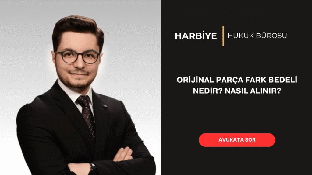 ORİJİNAL PARÇA FARK BEDELİ NEDİR NASIL ALINIR