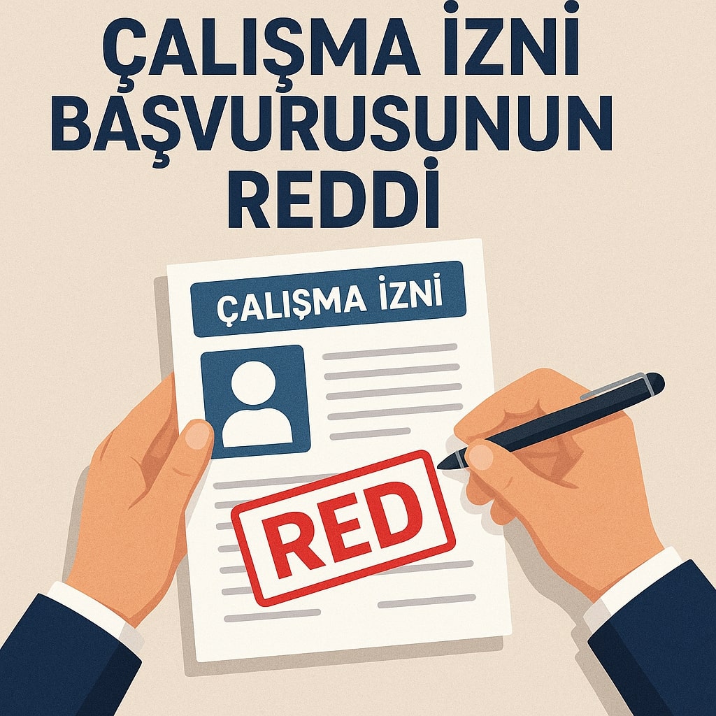 ÇALIŞMA İZNİ BAŞVURUSUNUN REDDİ