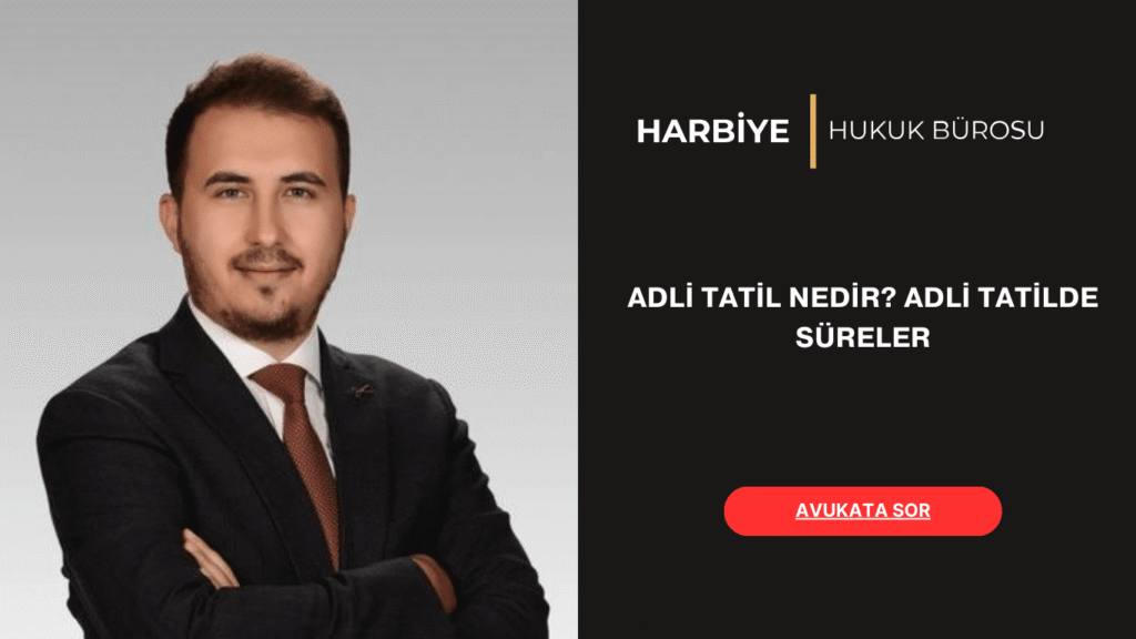 ADLİ TATİL NEDİR ADLİ TATİLDE SÜELER