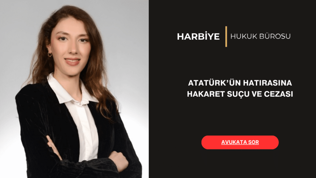 ATATÜRK’ÜN HATIRASINA HAKARET SUÇU