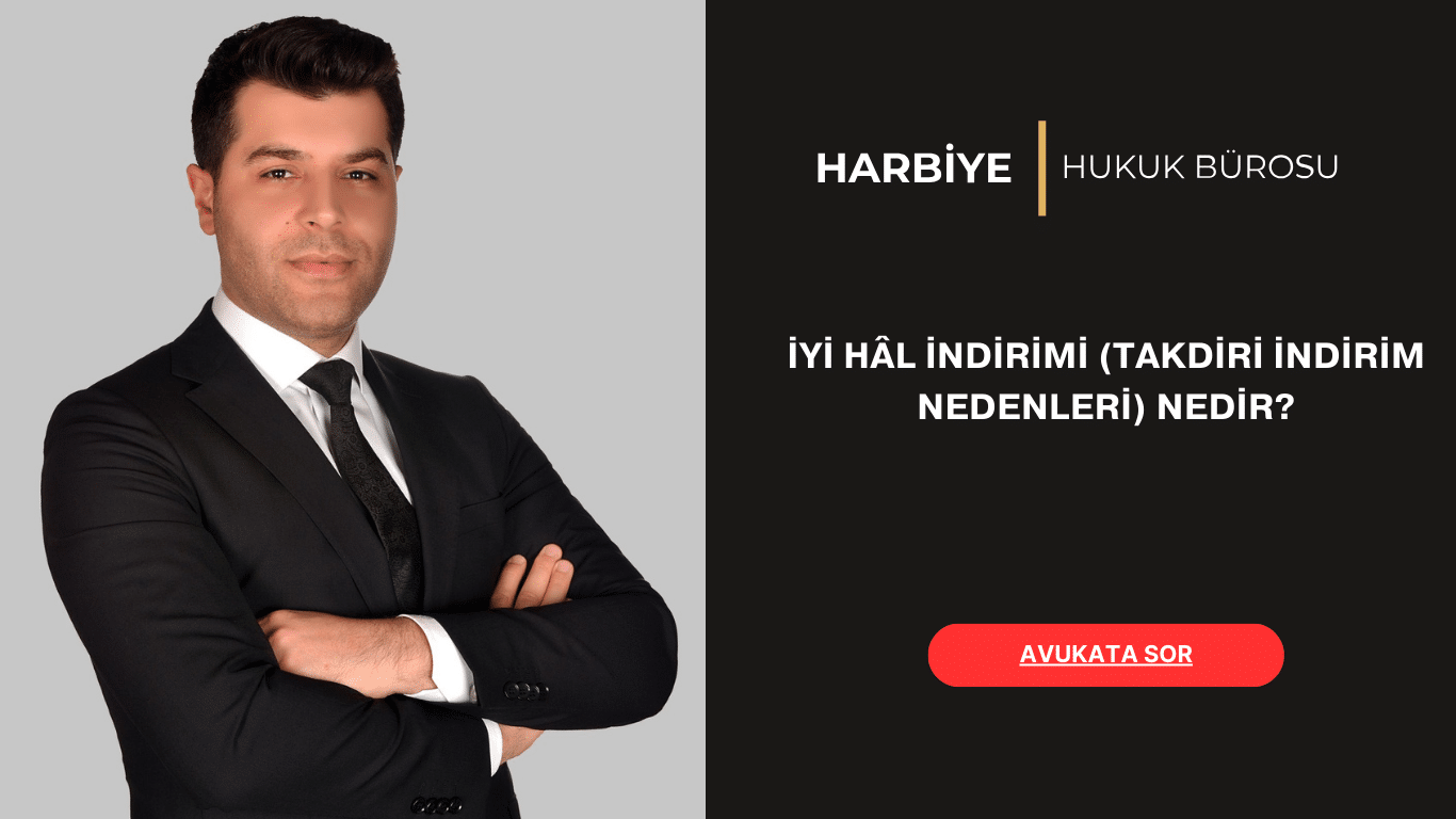 İYİ HÂL İNDİRİMİ (TAKDİRİ İNDİRİM NEDENLERİ) NEDİR