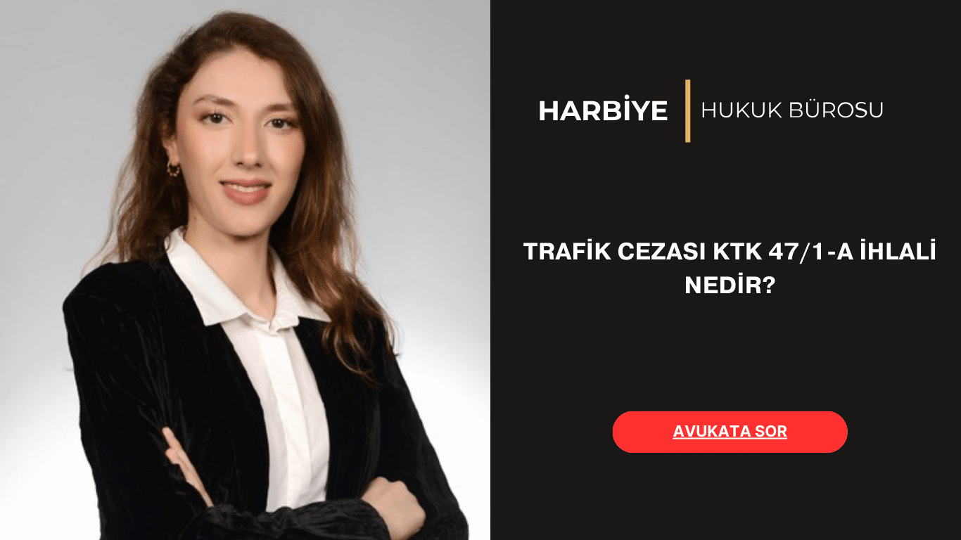 TRAFİK CEZASI KTK 47/1-A İHLALİ NEDİR
