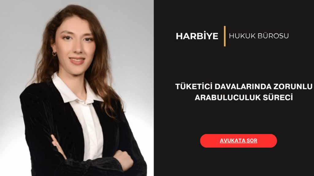 TÜKETİCİ DAVALARINDA ZORUNLU ARABULUCULUK SÜRECİ