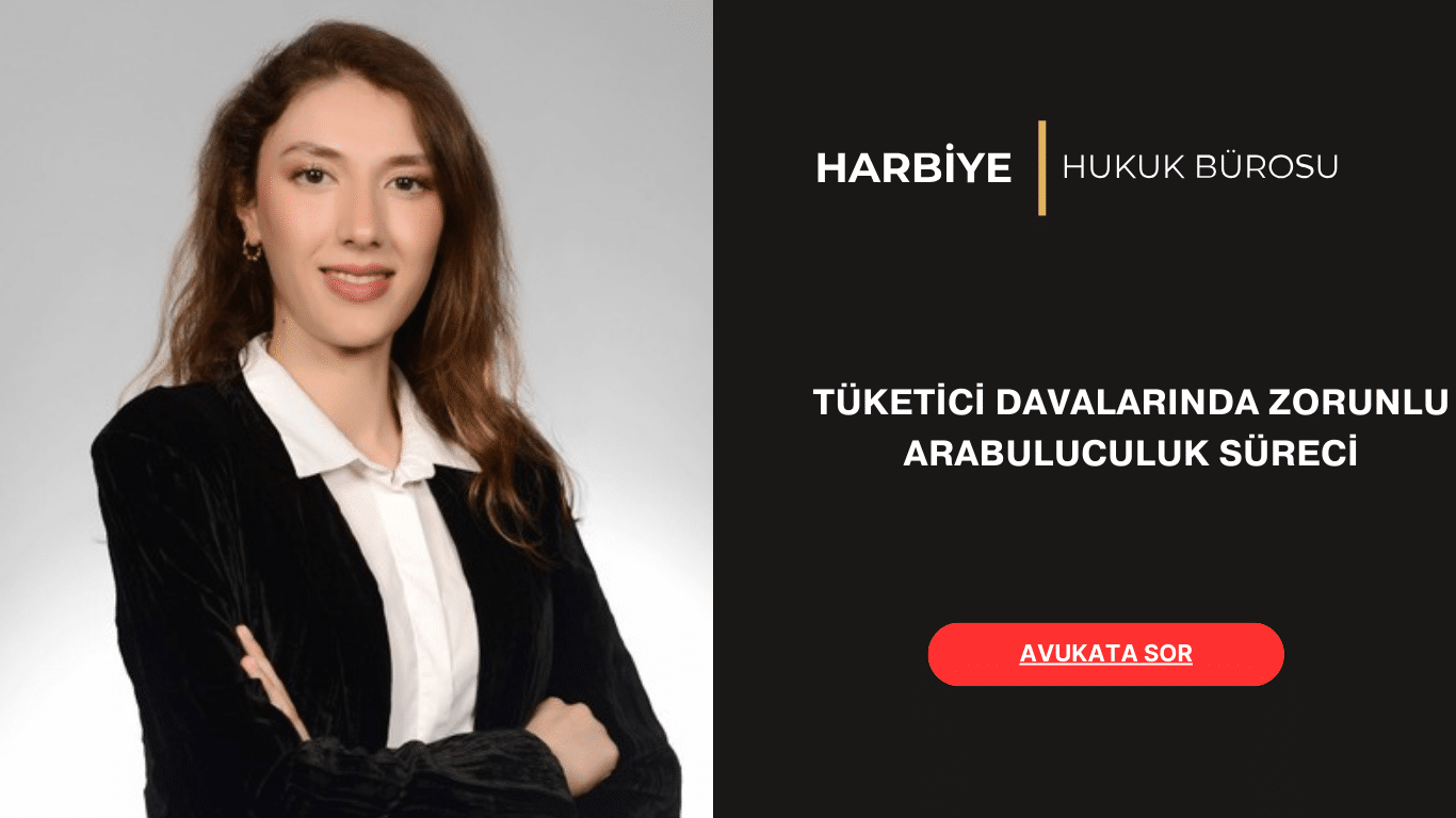 TÜKETİCİ DAVALARINDA ZORUNLU ARABULUCULUK SÜRECİ