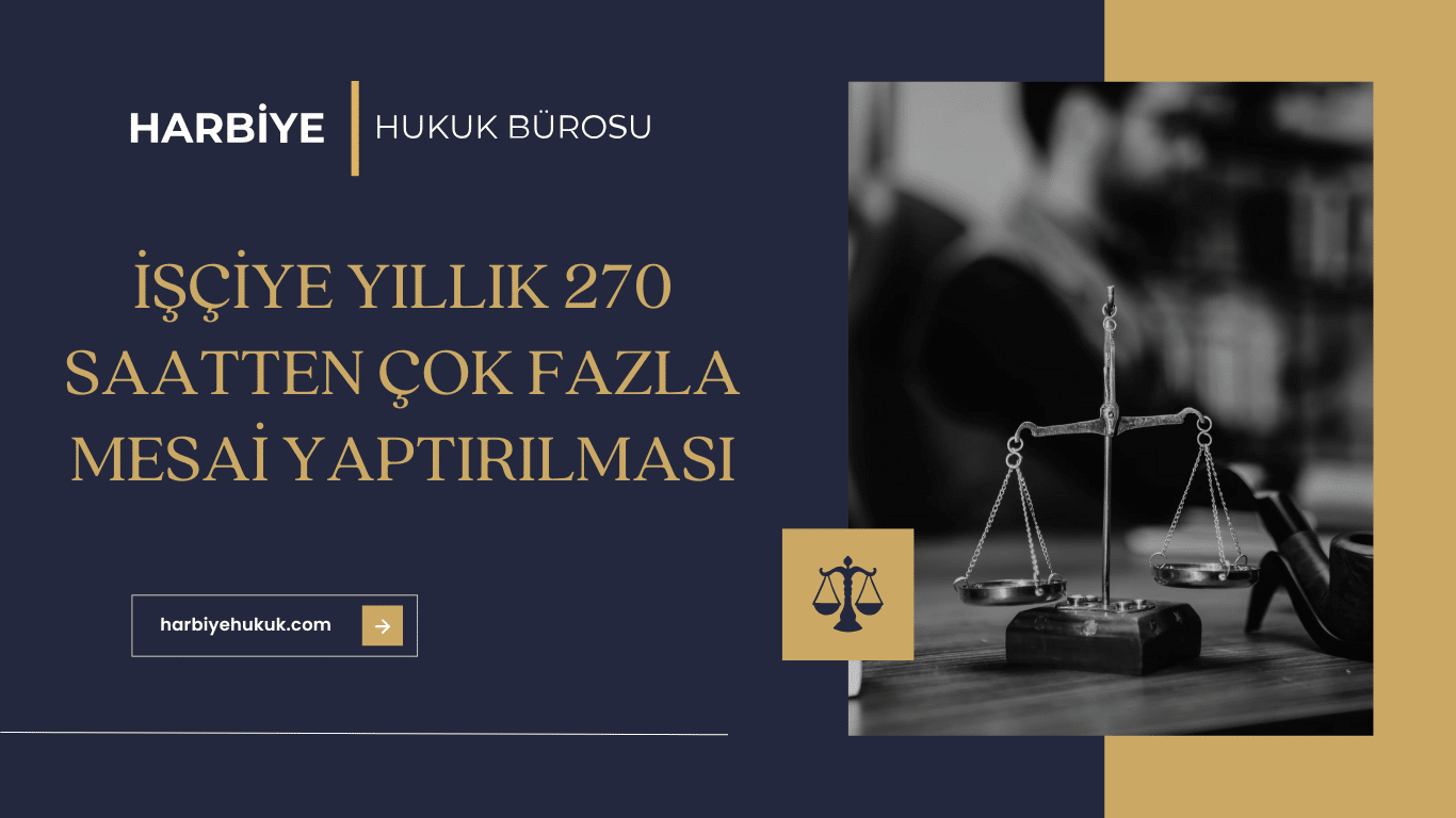 İŞÇİYE YILLIK 270 SAATTEN ÇOK FAZLA MESAİ YAPTIRILMASI