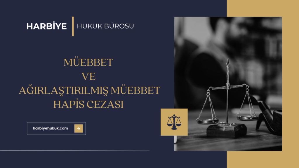 MÜEBBET VE AĞIRLAŞTIRILMIŞ MÜEBBET HAPİS CEZASI